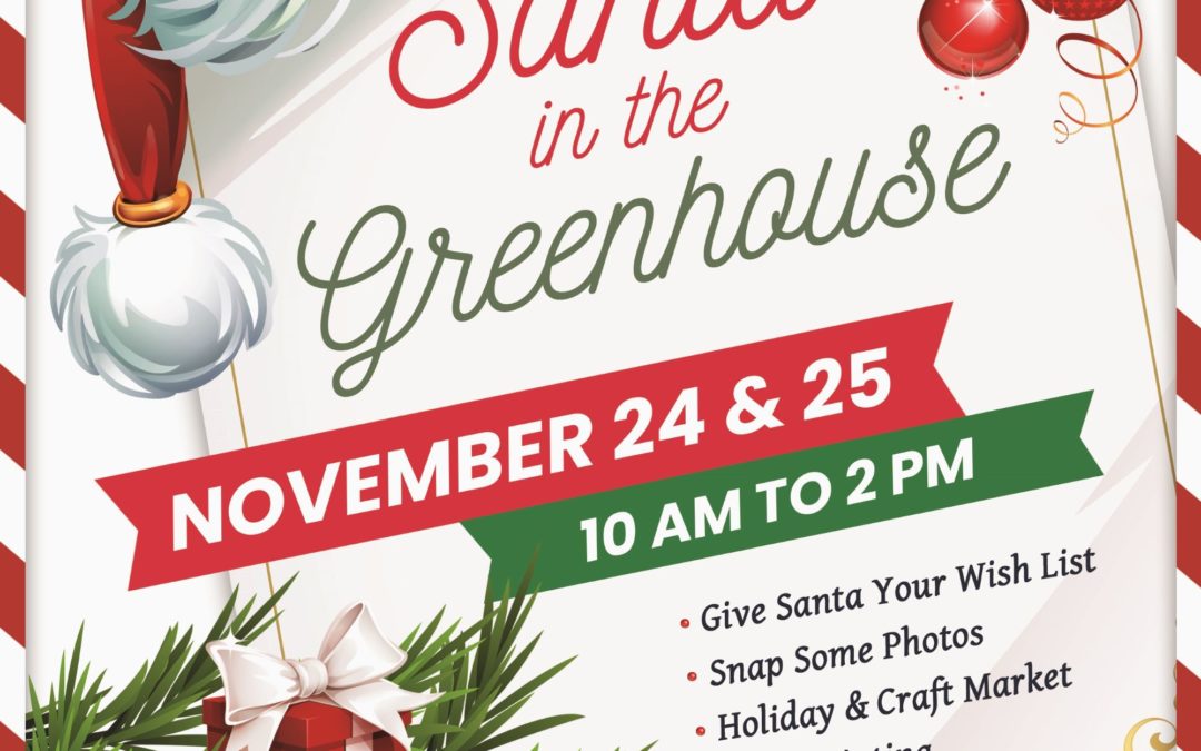 Santa in the Greenhouse!  Nov. 24 & 25
